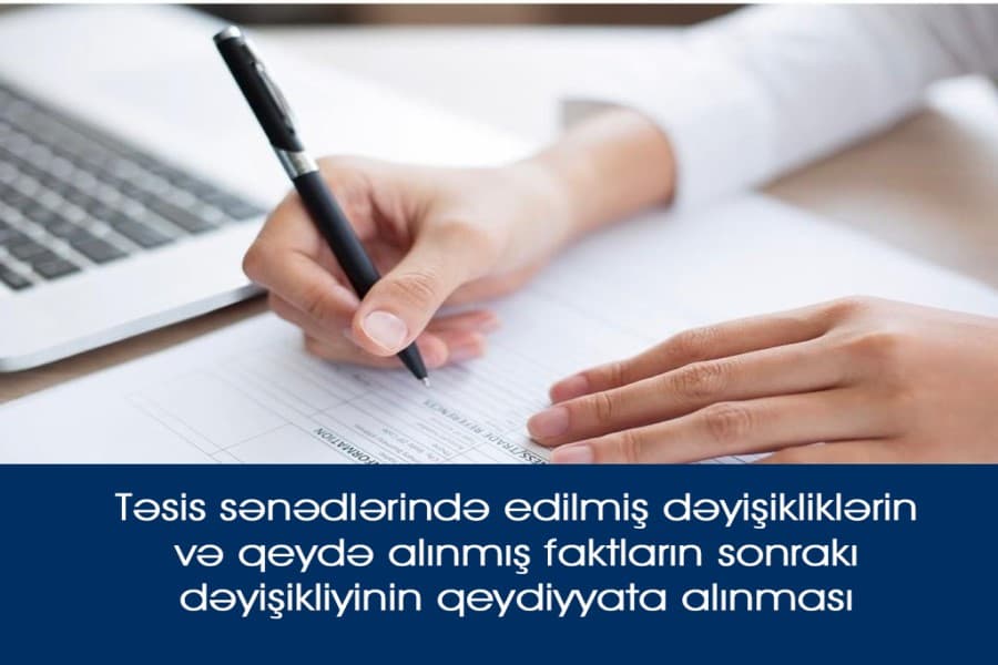 Təsis sənədlərində edilmiş dəyişikliklərin və qeydə alınmış faktların sonrakı dəyişikliyinin qeydiyyata alınması