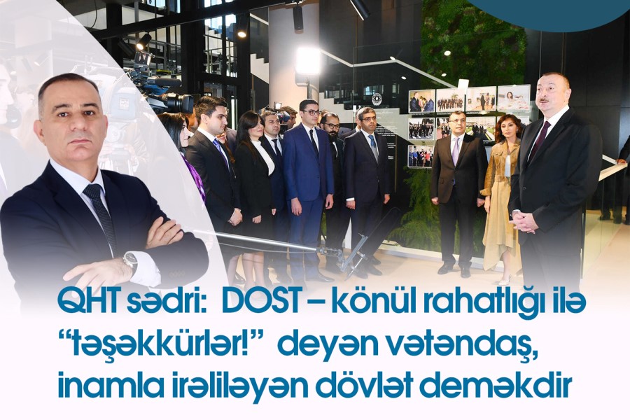 QHT sədri: DOST – könül rahatlığı ilə “təşəkkürlər!” deyən vətəndaş, inamla irəliləyən dövlət deməkdir.