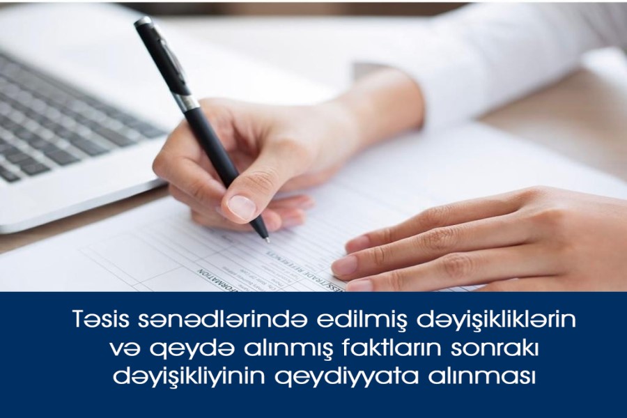 Təsis sənədlərində edilmiş dəyişikliklərin və qeydə alınmış faktların sonrakı dəyişikliyinin qeydiyyata alınması