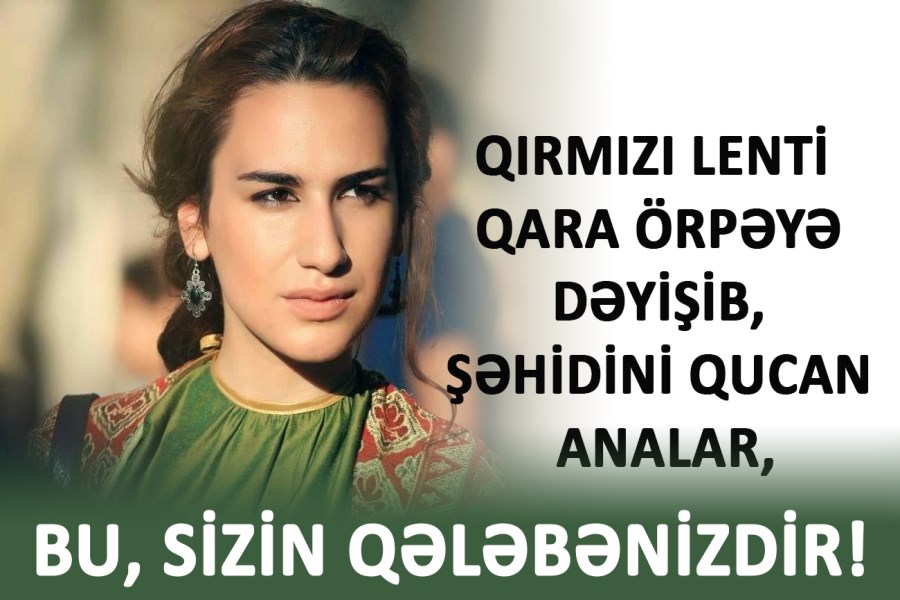 Qırmızı lenti qara örpəyə dəyişib, şəhidini qucan analar, bu, Sizin qələbənizdir