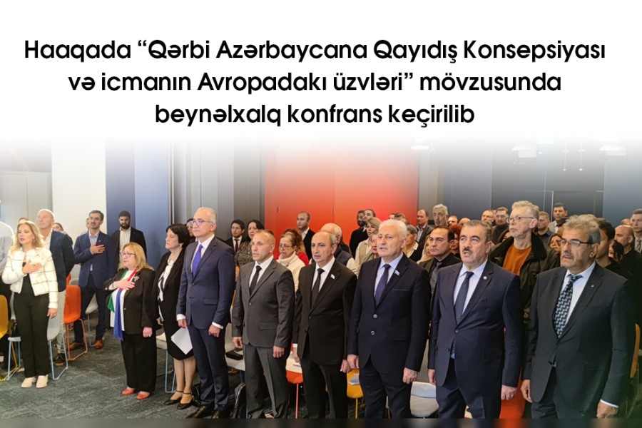 Haaqada “Qərbi Azərbaycana Qayıdış Konsepsiyası və icmanın Avropadakı üzvləri” mövzusunda beynəlxalq konfrans keçirilib